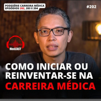 MEDCAST #202 - Como iniciar ou reinventar-se na carreira médica? #PodssérieCarreiraMédica Parte 1 de 3