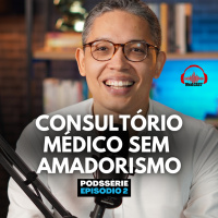 MEDCAST #214 - CONSULTÓRIO MÉDICO SEM AMADORISMO | Podssérie CONSULTÓRIO PARTICULAR Parte 2 de 3 