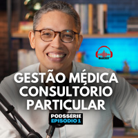 MEDCAST #213 - GESTÃO MÉDICA NO CONSULTÓRIO MÉDICO | Podssérie CONSULTÓRIO PARTICULAR Parte 1 de 3 