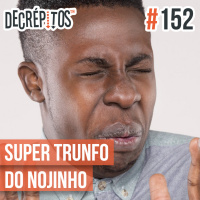 Decrépitos 152 – Super Trunfo do Nojinho
