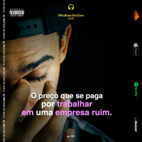 #130 O preço que se paga por trabalhar em uma empresa ruim