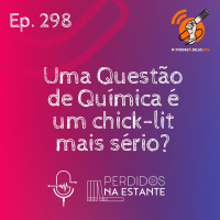 298 - Uma Questão de Química é um chick-lit mais sério?