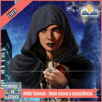 PnE 065 – Yamesh: Onde nasce a consciência