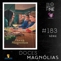 PnE 183 – Série: Doces Magnólias #OPodcastÉDelas2022