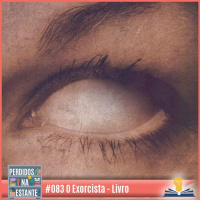 PnE 83 – O Exorcista de William Peter Blatty