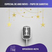 PnE 274 - Especial de Ano Novo - Papo de Garotas