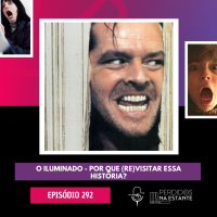 292 - O Iluminado - Por que (re)visitar essa história?