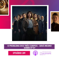289 - O Problema dos Três Corpos - Será mesmo sobre ET’s?