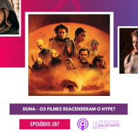 287 - Duna - Os filmes reacenderam o hype?
