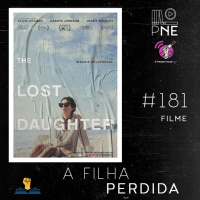 PnE 181 – Filme A Filha Perdida #OPodcastÉDelas2022