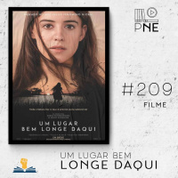 PnE 209 – Filme Um Lugar Bem Longe Daqui