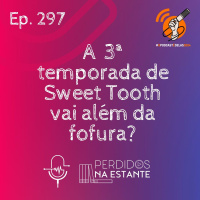297 - A 3ª Temporada de Sweet Tooth vai além da fofura? | #OPodcastÉDelas2024