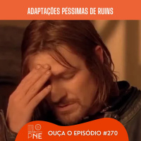 PnE 270 - Adaptações Péssimas de Ruins