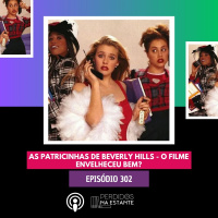 302 - As Patricinhas de Beverly Hills - o filme envelheceu bem?
