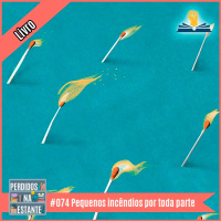 PnE 74 – Pequenos Incêndios por Toda Parte [livro]