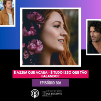 PnE 306 - É Assim Que Acaba - É tudo isso que tão falando?