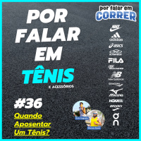 Por Falar em Tênis 36 - Quando Aposentar Um Tênis?