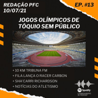 Redação PFC 13 - Tóquio sem público, 10 KM Tribuna FM, Fila Racer Carbon, Doping e Atletismo
