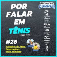 Por Falar em Tênis 26 - Tamanho do Tênis, Numeração e Tênis Feminino