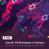 #103 Covid-19: Presente e Futuro - Entrevista com o Epidemiologista Dr. Onicio Leal