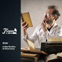 Troca o Disco #220: Análise Filosófica de Letras Toscas