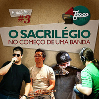 Troca o Disco #03: O Sacrilegio no Começo de Uma Banda