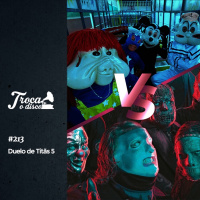 Troca o Disco #213: Duelo de Titãs 5