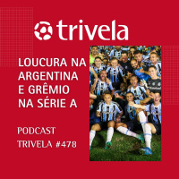 Trivela #478 O acesso do Grêmio e a insana rodada final do Campeonato Argentino