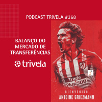 Trivela #368 Balanço do mercado de transferências