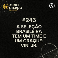 #243 - A Seleção Brasileira tem um time e um craque: Vini Jr.