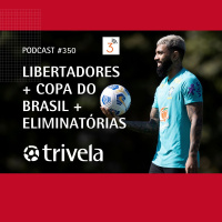 Trivela #350 Copa do Brasil, Eliminatórias e Sorteio da Libertadores