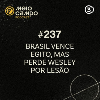 #237 Pré-Copa: Brasil vence Egito, mas perde Wesley. E agora?