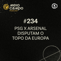 #234 - PSG x Arsenal disputam o topo da Europa