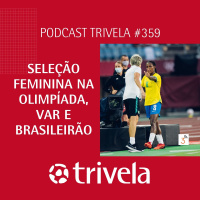 Trivela #359 Seleção feminina, VAR e Brasileirão
