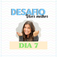 Desafio Viver Melhor: dia 7