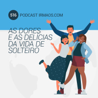 516: As dores e as delícias da vida de solteiro
