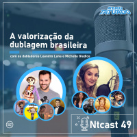 Ntcast 49 – A valorização da dublagem brasileira