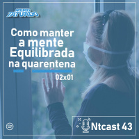 Ntcast 43 – Como manter a mente Equilibrada na quarentena
