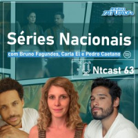 Ntcast 63 – Séries Nacionais com Bruno Fagundes, Carla El e Pedro Caetano