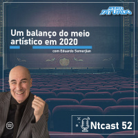 Ntcast 52 – Um balanço do meio artístico em 2020 com Eduardo Semerjian