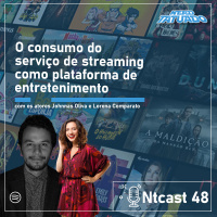 NTCAST 48 – O consumo do serviço de streaming como plataforma de entretenimento