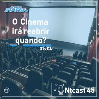 NTCAST 45 – Quando o Cinema irá reabrir?