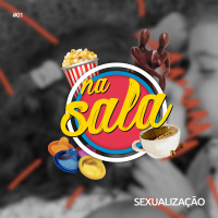 Na Sala #01 – Sexualização