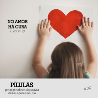 Pílulas #28 – No amor há cura