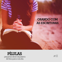 Pílulas #18 – Orando com as Escrituras