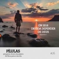 Pílulas #26 – Em 2018 decida depender de Deus