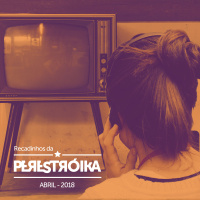 Recadinhos da Perestróika – abril/2018