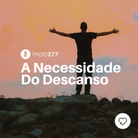 #PADD277: A Necessidade Do Descanso