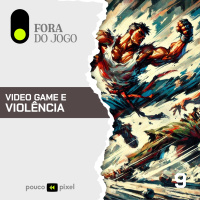 Fora do Jogo #9: Video game e violência