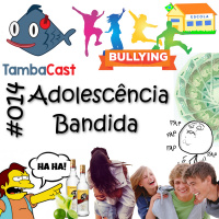 TambaCast #014 - Adolescência Bandida